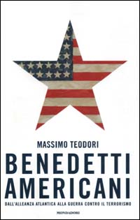 Libro Benedetti americani. Dall'Alleanza Atlantica alla Guerra al terrorismo di Massimo Teodori - ean 9788804519140 - Mondadori