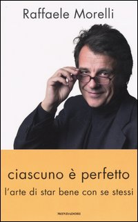 Libro Ciascuno è perfetto. L'arte di star bene con se stessi di Raffaele Morelli - ean 9788804520856 - Mondadori
