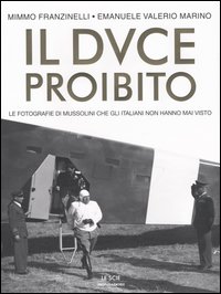 Libro Duce proibito. Le fotografie di Mussolini che gli italiani non hanno mai visto di Mimmo Franzinelli; Emanuele Valerio Marino - ean 9788804522188 - Mondadori