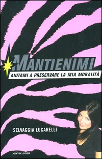 Libro Mantienimi. Aiutami a preservare la mia moralità di Selvaggia Lucarelli - ean 9788804523437 - Mondadori