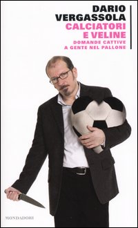 Libro Calciatori e veline. Domande cattive a gente nel pallone di Dario Vergassola - ean 9788804524342 - Mondadori