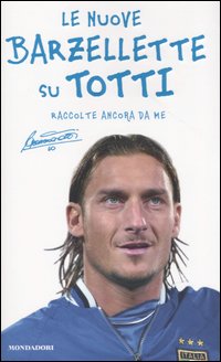Libro nuove barzellette su Totti (raccolte ancora da me) di Francesco Totti - ean 9788804524823 - Mondadori