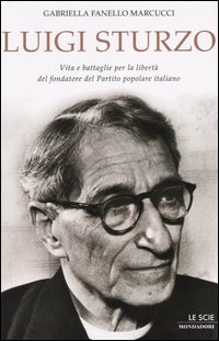 Libro Luigi Sturzo. Vita e battaglie per la libertà del fondatore del Partito popolare italiano di Gabriella Fanello Marcucci - ean 9788804526551 - Mondadori