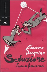 Libro Seduzione. L'arte di farsi amare di Giacomo Dacquino - ean 9788804526650 - Mondadori