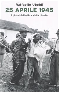 Libro 25 Aprile 1945. I giorni dell'odio e della libertà di Raffaello Uboldi - ean 9788804526773 - Mondadori