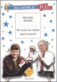 Libro Ma come hai ridotto questo paese? di Michael Moore - ean 9788804526858 - Mondadori