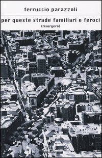 Libro Per queste strade familiari e feroci (risorgerò) di Ferruccio Parazzoli - ean 9788804527305 - Mondadori