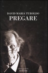 Libro Pregare di David Maria Turoldo - ean 9788804527534 - Mondadori