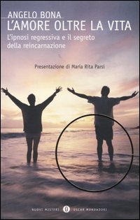 Libro amore oltre la vita. L'ipnosi regressiva e il segreto della reincarnazione di Angelo Bona - ean 9788804529026 - Mondadori