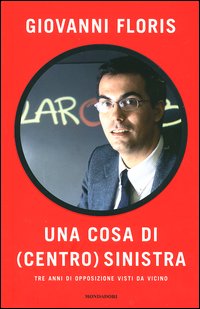 Libro cosa di (centro) sinistra. Tre anni di opposizione visti da vicino di Giovanni Floris - ean 9788804529873 - Mondadori