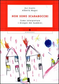 Libro Non sono scarabocchi. Come interpretare i disegni dei bambini di Evi Crotti; Alberto Magni - ean 9788804532637 - Mondadori
