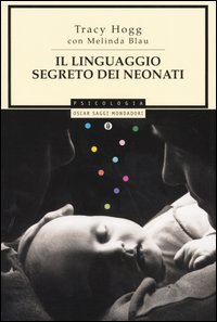 Libro linguaggio segreto dei neonati di Tracy Hogg; Melinda Blau - ean 9788804533221 - Mondadori