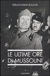 Libro ultime ore di Mussolini di Pierluigi Baima Bollone - ean 9788804534877 - Mondadori