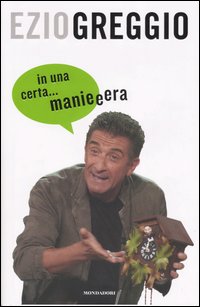 Libro In una certa... manieeera di Ezio Greggio - ean 9788804535843 - Mondadori