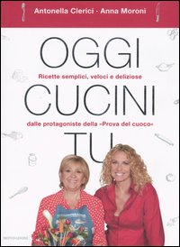 Libro Oggi cucini tu di Antonella Clerici; Anna Moroni - ean 9788804536000 - Mondadori