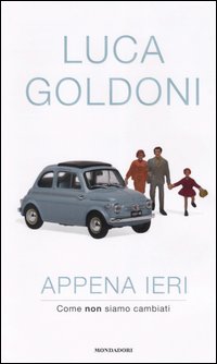 Libro Appena ieri. Come non siamo cambiati di Luca Goldoni - ean 9788804538776 - Mondadori