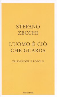 Libro uomo è ciò che guarda. Televisione e popolo di Stefano Zecchi - ean 9788804546450 - Mondadori
