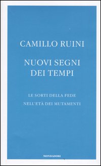 Libro Nuovi segni dei tempi. Le sorti della fede nell'età dei mutamenti di Camillo Ruini - ean 9788804546658 - Mondadori