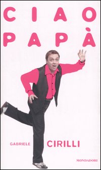 Libro Ciao papà di Gabriele Cirilli - ean 9788804546726 - Mondadori