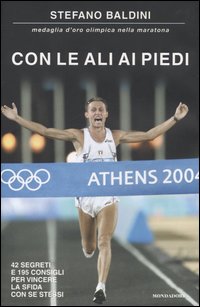 Libro Con le ali ai piedi. 42 segreti e 195 consigli per vincere la sfida con se stessi di Stefano Baldini - ean 9788804547259 - Mondadori