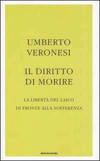 Libro diritto di morire. La libertà del laico di fronte alla sofferenza di Umberto Veronesi - ean 9788804548645 - Mondadori