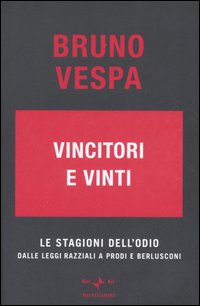 Libro Vincitori e vinti. Le stagioni dell'odio. Dalle leggi razziali a Prodi e Berlusconi di Bruno Vespa - ean 9788804548669 - Mondadori