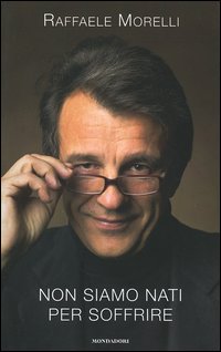 Libro Non siamo nati per soffrire di Raffaele Morelli - ean 9788804549321 - Mondadori