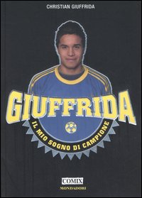 Libro mio sogno di campione di Christian Giuffrida - ean 9788804550860 - Mondadori