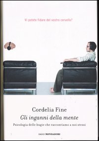 Libro inganni della mente. Psicologia delle bugie che raccontiamo a noi stessi di Cordelia Fine - ean 9788804558651 - Mondadori