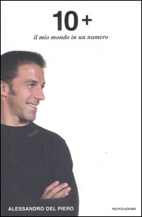 Libro Dieci +. Il mio mondo in un numero di Alessandro Del Piero - ean 9788804559863 - Mondadori