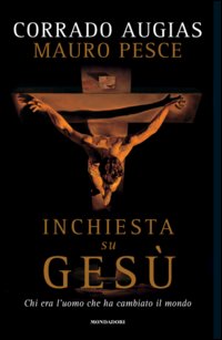 Libro Inchiesta su Gesù. Chi era l'uomo che ha cambiato il mondo di Corrado Augias; Mauro Pesce - ean 9788804560012 - Mondadori