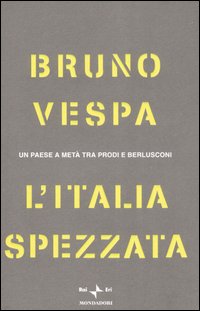 Libro Italia spezzata. Un paese a metà tra Prodi e Berlusconi di Bruno Vespa - ean 9788804560067 - Mondadori