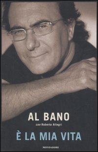 Libro È la mia vita di Al Bano; Roberto Allegri - ean 9788804560074 - Mondadori