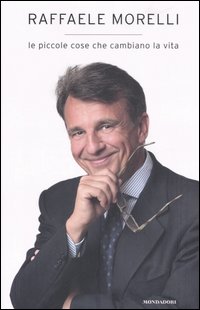 Libro piccole cose che cambiano la vita di Raffaele Morelli - ean 9788804560104 - Mondadori