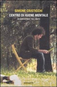 Libro Centro d'igiene mentale. Un cantastorie tra i matti di Simone Cristicchi - ean 9788804564225 - Mondadori