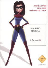 Libro fattore D. Perché il lavoro delle donne farà crescere l'Italia di Maurizio Ferrera - ean 9788804568179 - Mondadori