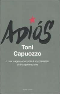 Libro Adiós. Il mio viaggio attraverso i sogni perduti di una generazione di Toni Capuozzo - ean 9788804570073 - Mondadori