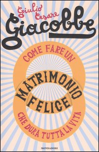 Libro Come fare un matrimonio felice che dura tutta la vita di Giulio Cesare Giacobbe - ean 9788804571865 - Mondadori
