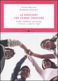 Libro emozioni che fanno crescere. Come rendere autonomi e sicuri i nostri figli di Rosanna Schiralli; Ulisse Mariani - ean 9788804572152 - Mondadori