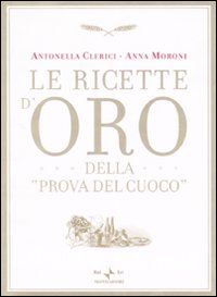 Libro ricette d'oro della «Prova del cuoco» di Antonella Clerici; Anna Moroni - ean 9788804572442 - Mondadori