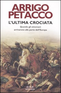 Libro ultima crociata. Quando gli ottomani arrivarono alle porte dell'Europa di Arrigo Petacco - ean 9788804572619 - Mondadori