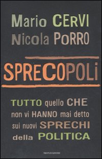 Libro Sprecopoli. Tutto quello che non vi hanno mai detto sugli sprechi della politica di Mario Cervi; Nicola Porro - ean 9788804573463 - Mondadori