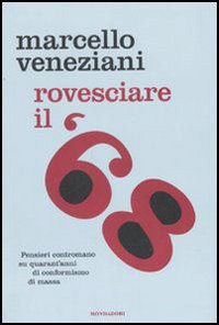 Libro Rovesciare il '68. Pensieri contromano su quarant'anni di conformismo di massa di Marcello Veneziani - ean 9788804574125 - Mondadori