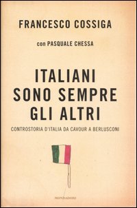 Libro Italiani sono sempre gli altri. Controstoria d'Italia da Cavour a Berlusconi di Francesco Cossiga; Pasquale Chessa - ean 9788804575733 - Mondadori