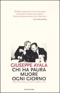 Libro Chi ha paura muore ogni giorno. I miei anni con Falcone e Borsellino di Giuseppe Ayala - ean 9788804580683 - Mondadori