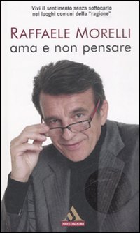 Libro Ama e non pensare di Raffaele Morelli - ean 9788804581918 - Mondadori