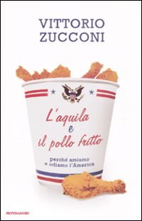 Libro aquila e il pollo fritto. Perché amiamo e odiamo l'America di Vittorio Zucconi - ean 9788804583066 - Mondadori