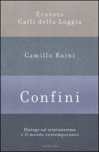 Libro Confini. Dialogo sul cristianesimo e il mondo contemporaneo di Ernesto Galli Della Loggia; Camillo Ruini - ean 9788804583103 - Mondadori