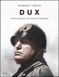 Libro Dux. Benito Mussolini: una biografia per immagini di Pasquale Chessa - ean 9788804583127 - Mondadori