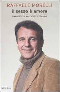 Libro sesso è amore. Vivere l'eros senza sensi di colpa di Raffaele Morelli - ean 9788804583394 - Mondadori